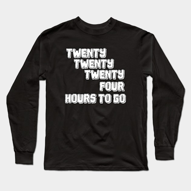 Twenty Twenty Twenty-Four Hours to Go Long Sleeve T-Shirt by Malarkey